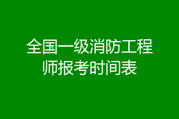 全国一级消防工程师报考时间表
