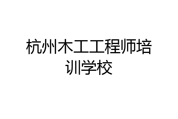 杭州木工工程师培训学校