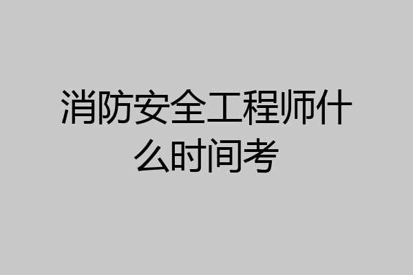 消防安全工程师什么时间考