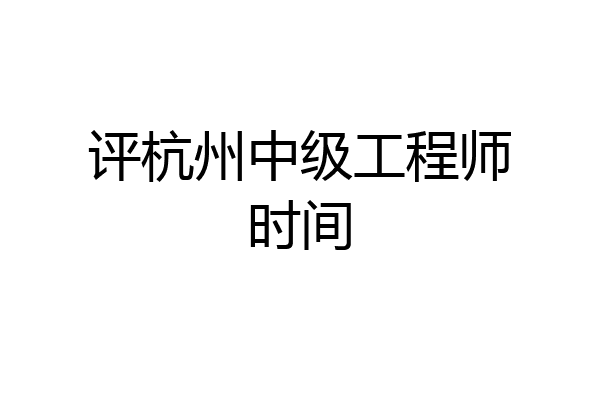 评杭州中级工程师时间