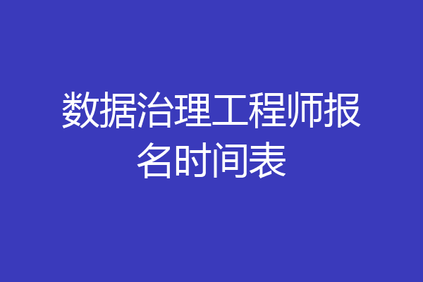 数据治理工程师报名时间表