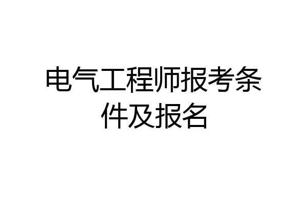 电气工程师报考条件及报名