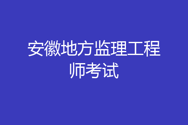 安徽地方监理工程师考试
