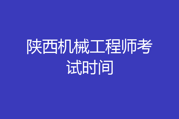 陕西机械工程师考试时间