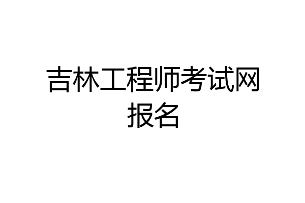 吉林工程师考试网报名