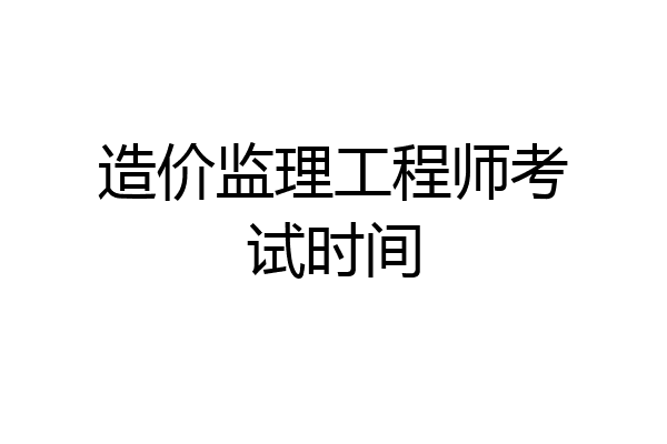造价监理工程师考试时间