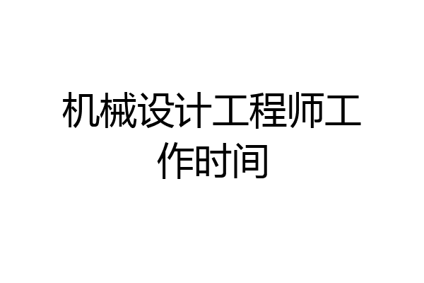 机械设计工程师工作时间