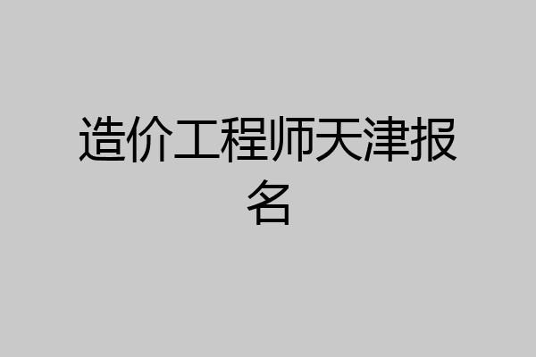 造价工程师天津报名