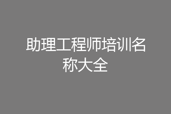 助理工程师培训名称大全