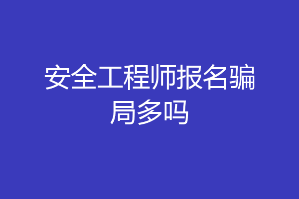 安全工程师报名骗局多吗