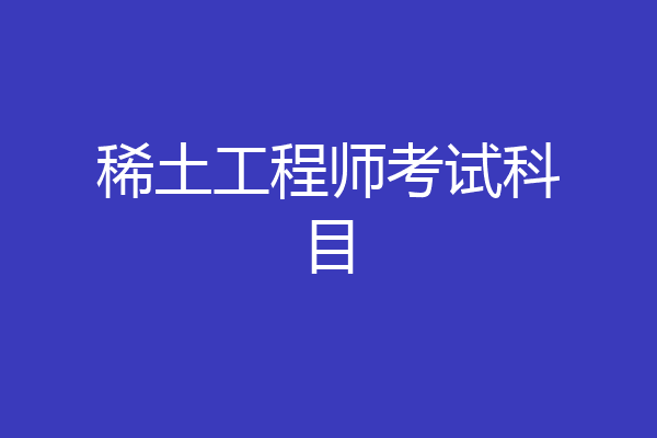 稀土工程师考试科目