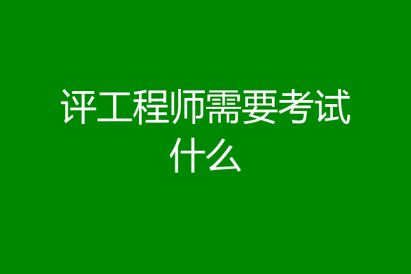评工程师需要考试什么