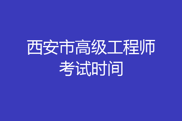 西安市高级工程师考试时间