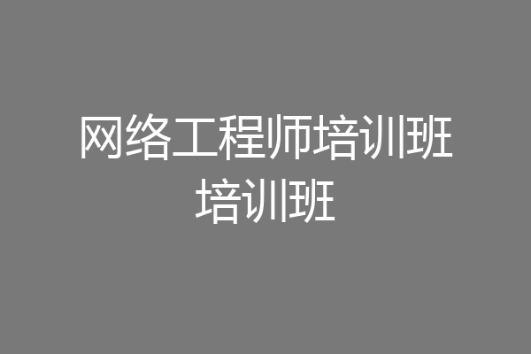 网络工程师培训班培训班