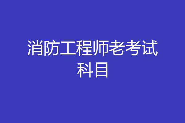 消防工程师老考试科目
