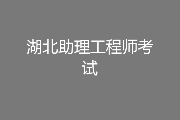湖北助理工程师考试