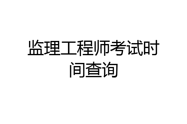 监理工程师考试时间查询