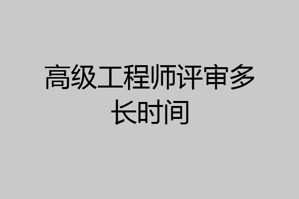 高级工程师评审多长时间