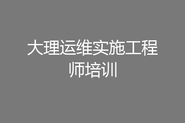 大理运维实施工程师培训