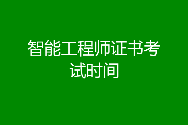 智能工程师证书考试时间