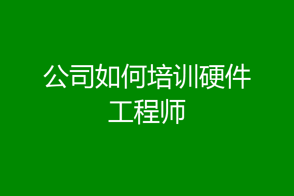 公司如何培训硬件工程师