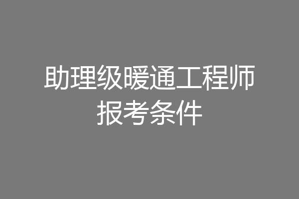 助理级暖通工程师报考条件