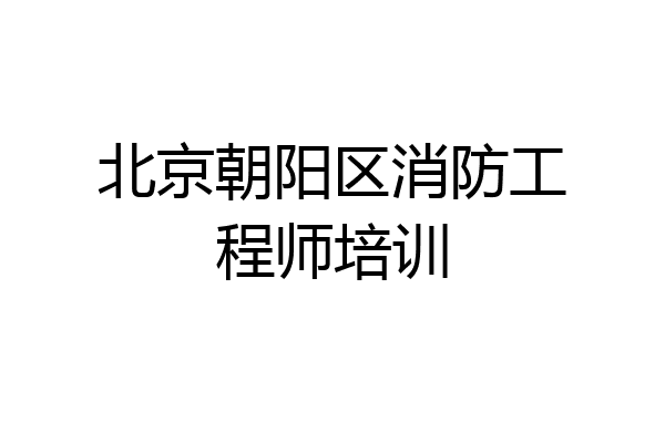 北京朝阳区消防工程师培训