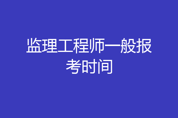 监理工程师一般报考时间