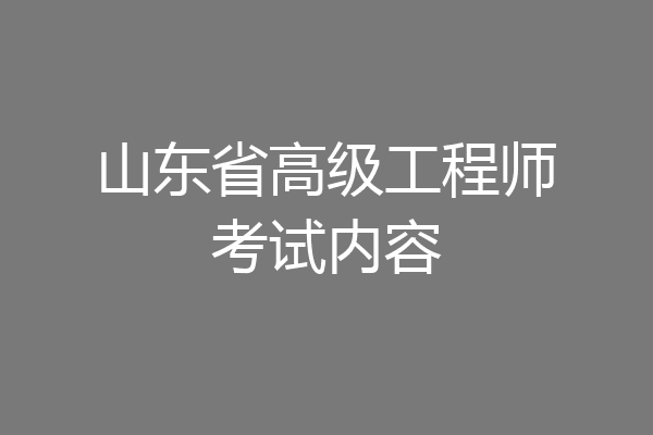 山东省高级工程师考试内容