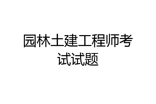 园林土建工程师考试试题