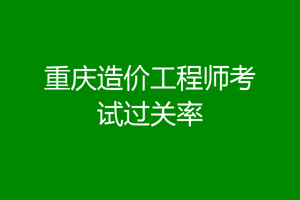重庆造价工程师考试过关率
