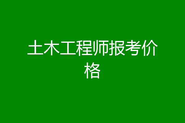 土木工程师报考价格