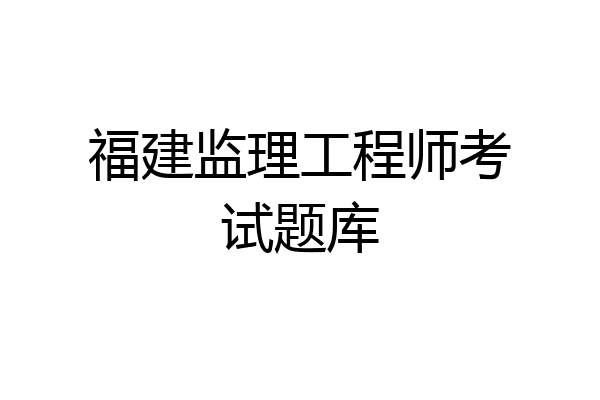 福建监理工程师考试题库