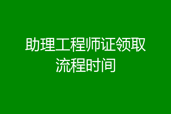 助理工程师证领取流程时间