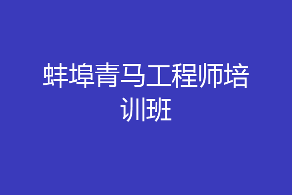 蚌埠青马工程师培训班