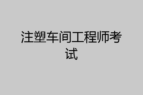 注塑车间工程师考试