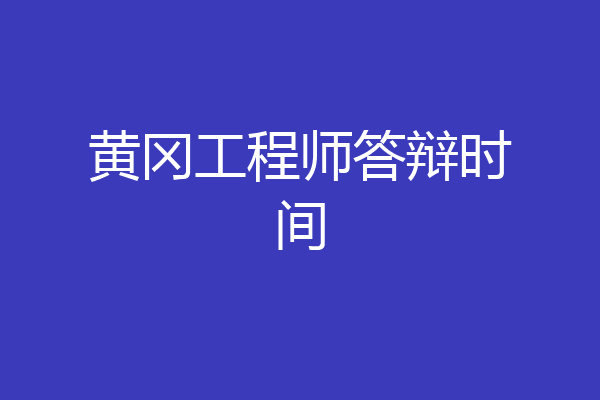 黄冈工程师答辩时间