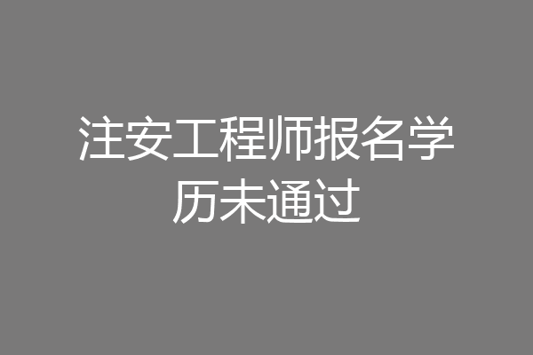 注安工程师报名学历未通过