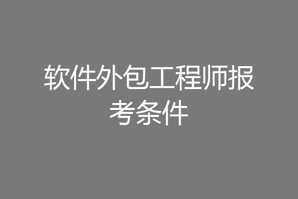 软件外包工程师报考条件