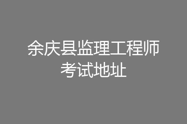 余庆县监理工程师考试地址