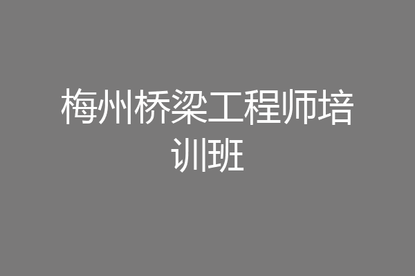 梅州桥梁工程师培训班