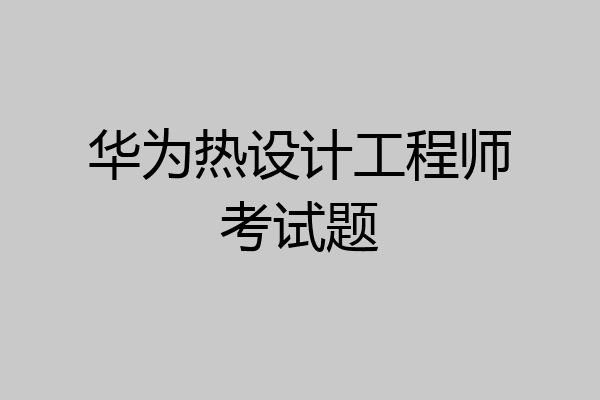 华为热设计工程师考试题