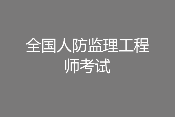 全国人防监理工程师考试