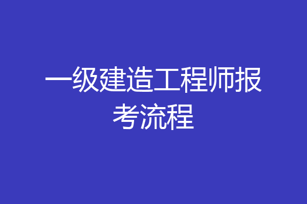 一级建造工程师报考流程