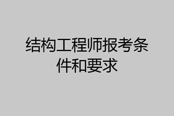 结构工程师报考条件和要求