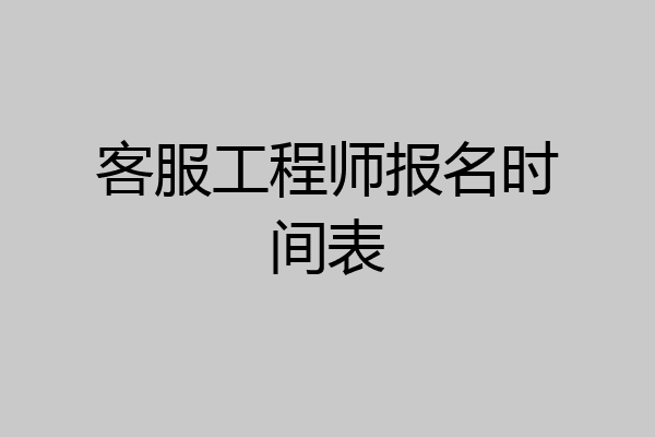 客服工程师报名时间表