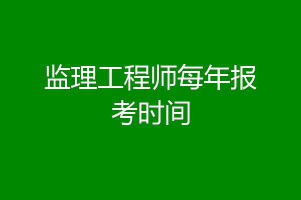 监理工程师每年报考时间