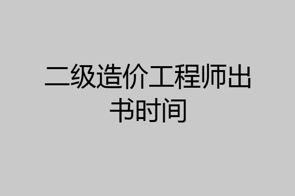 二级造价工程师出书时间