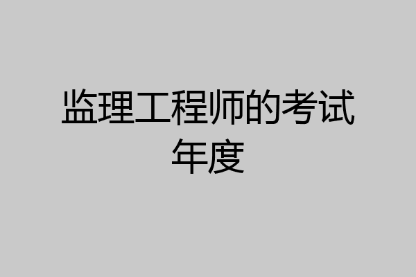 监理工程师的考试年度