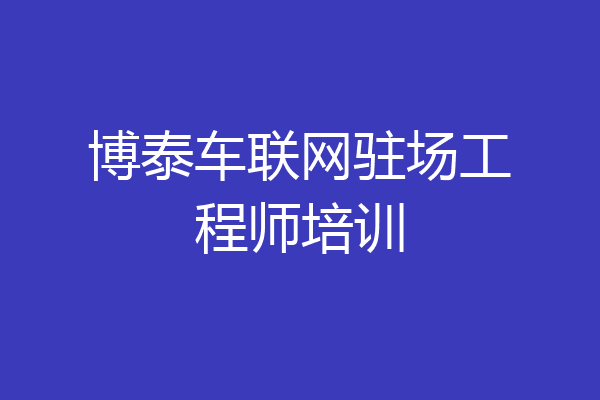博泰车联网驻场工程师培训